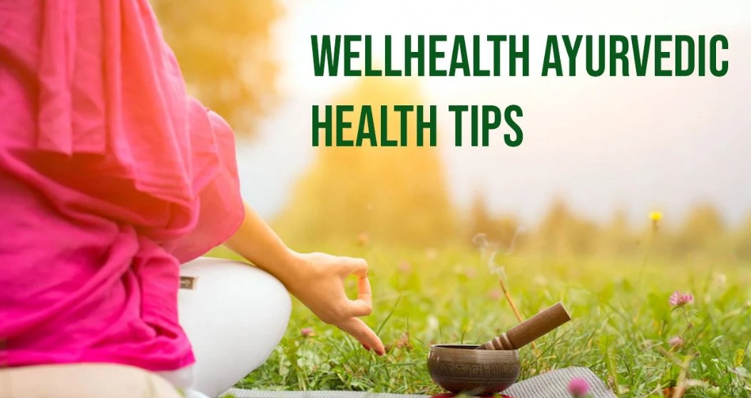 Top 10 WellHealth Ayurvedic Health Tips for Health